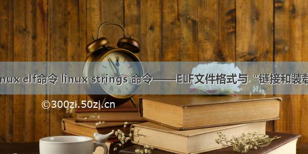 linux elf命令 linux strings 命令——ELF文件格式与“链接和装载”