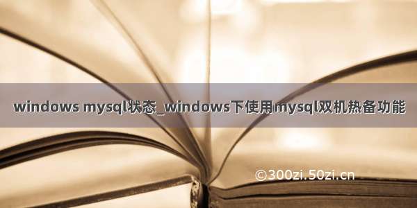 windows mysql状态_windows下使用mysql双机热备功能