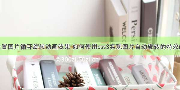 html如何设置图片循环旋转动画效果 如何使用css3实现图片自动旋转的特效(完整代码)...