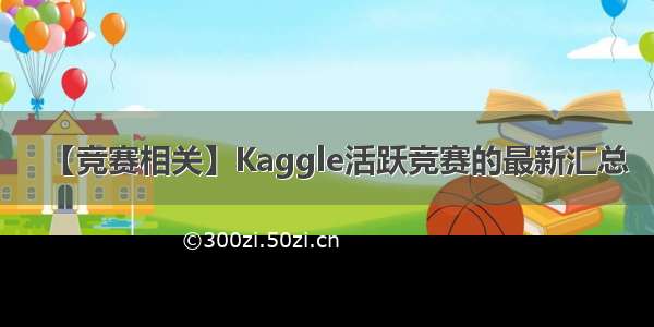 【竞赛相关】Kaggle活跃竞赛的最新汇总