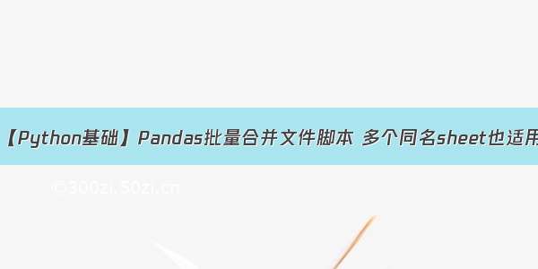 【Python基础】Pandas批量合并文件脚本 多个同名sheet也适用