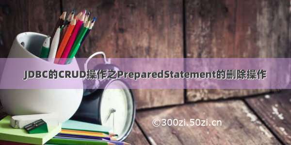 JDBC的CRUD操作之PreparedStatement的删除操作