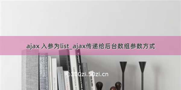 ajax 入参为list_ajax传递给后台数组参数方式