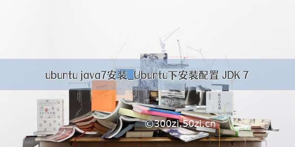 ubuntu java7安装_Ubuntu下安装配置 JDK 7