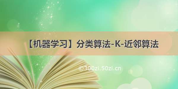 【机器学习】分类算法-K-近邻算法