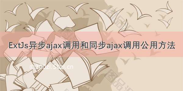 ExtJs异步ajax调用和同步ajax调用公用方法