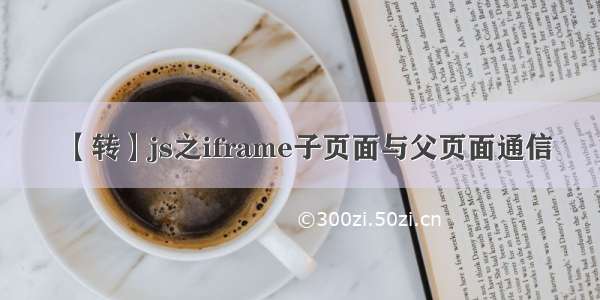 【转】js之iframe子页面与父页面通信