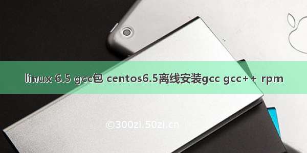 linux 6.5 gcc包 centos6.5离线安装gcc gcc++ rpm