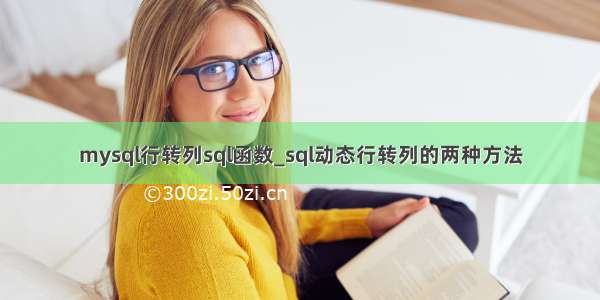 mysql行转列sql函数_sql动态行转列的两种方法