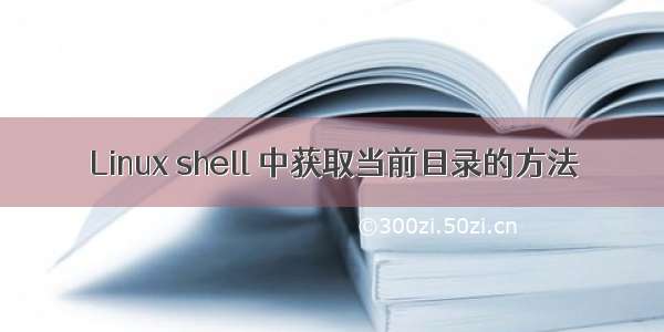 Linux shell 中获取当前目录的方法