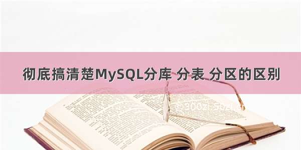 彻底搞清楚MySQL分库 分表 分区的区别