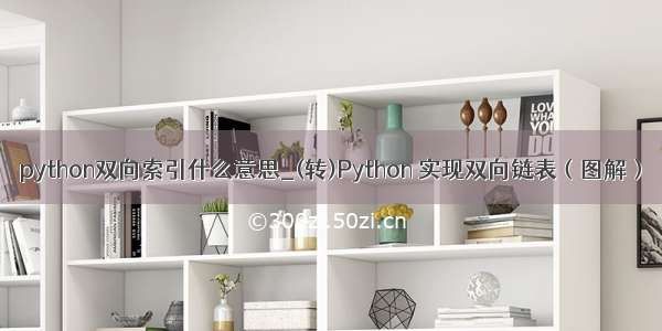 python双向索引什么意思_(转)Python 实现双向链表（图解）