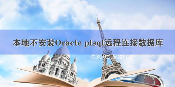 本地不安装Oracle plsql远程连接数据库