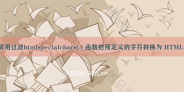 php常用过滤htmlspecialchars() 函数把预定义的字符转换为 HTML 实体