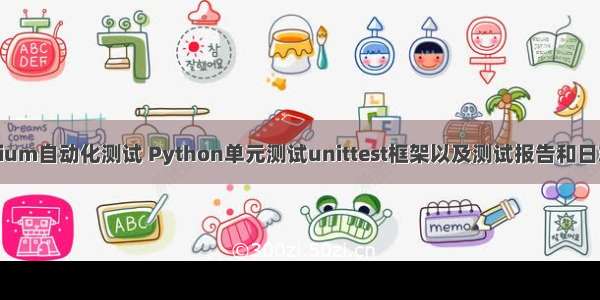 selenium自动化测试 Python单元测试unittest框架以及测试报告和日志输出