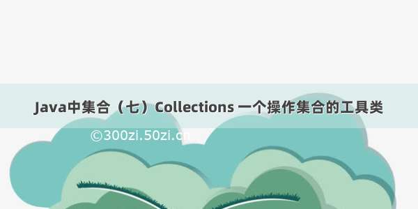 Java中集合（七）Collections 一个操作集合的工具类