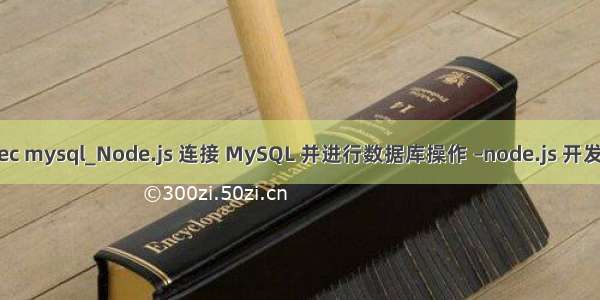 nodec mysql_Node.js 连接 MySQL 并进行数据库操作 –node.js 开发指南