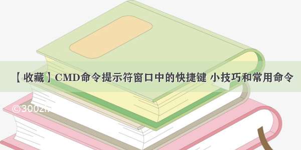 【收藏】CMD命令提示符窗口中的快捷键 小技巧和常用命令