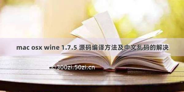 mac osx wine 1.7.5 源码编译方法及中文乱码的解决