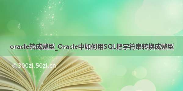 oracle转成整型_Oracle中如何用SQL把字符串转换成整型