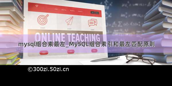 mysql组合索最左_MySQL组合索引和最左匹配原则