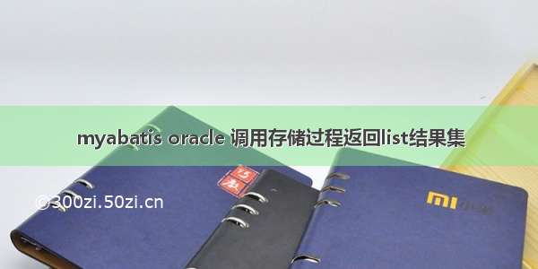 myabatis oracle 调用存储过程返回list结果集