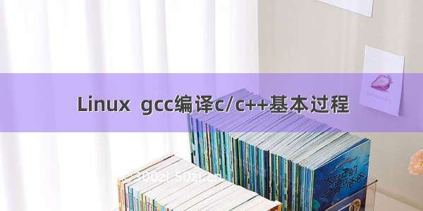 Linux  gcc编译c/c++基本过程