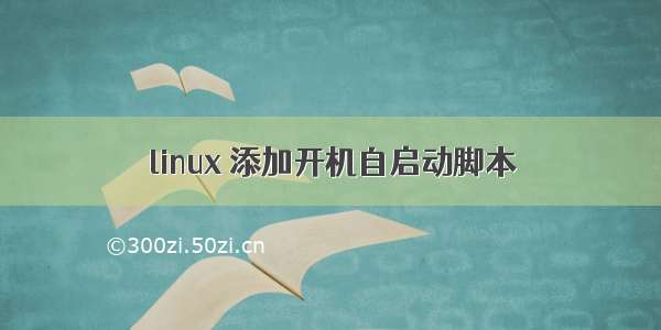 linux 添加开机自启动脚本