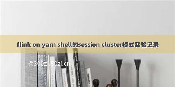 flink on yarn shell的session cluster模式实验记录