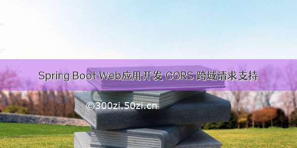 Spring Boot Web应用开发 CORS 跨域请求支持