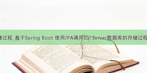 jpa执行mysql存储过程_基于Spring Boot 使用JPA调用Sql Server数据库的存储过程并返回记录集合...