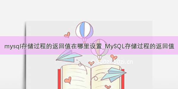 mysql存储过程的返回值在哪里设置_MySQL存储过程的返回值