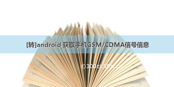 [转]android 获取手机GSM/CDMA信号信息