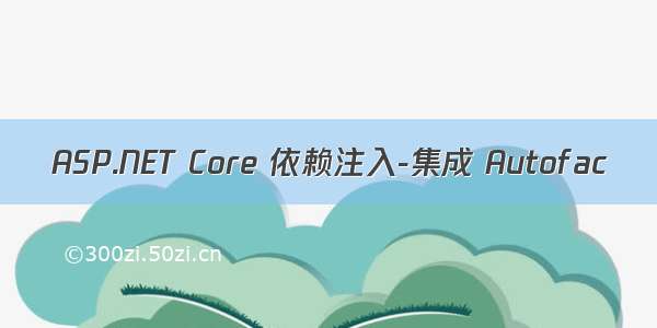 ASP.NET Core 依赖注入-集成 Autofac