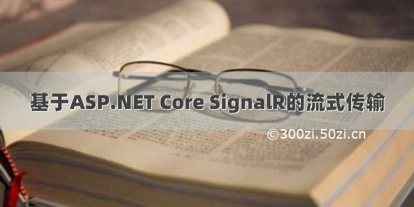 基于ASP.NET Core SignalR的流式传输