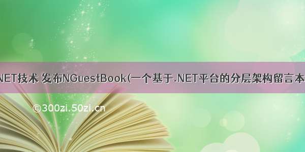 一起谈.NET技术 发布NGuestBook(一个基于.NET平台的分层架构留言本小系统)