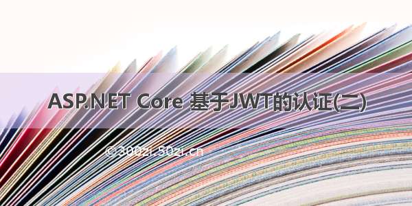 ASP.NET Core 基于JWT的认证(二)