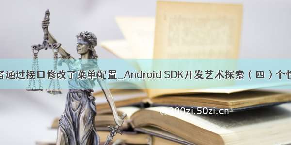 由于开发者通过接口修改了菜单配置_Android SDK开发艺术探索（四）个性化配置...