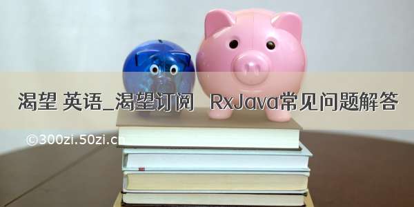 渴望 英语_渴望订阅– RxJava常见问题解答