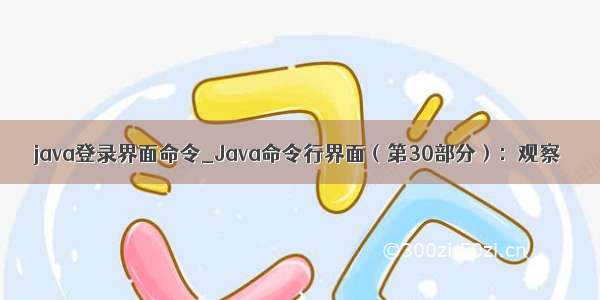 java登录界面命令_Java命令行界面（第30部分）：观察