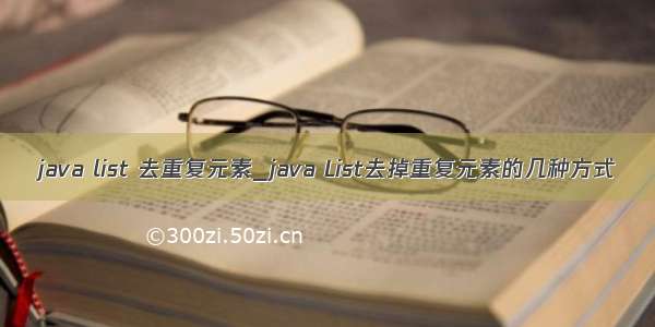 java list 去重复元素_java List去掉重复元素的几种方式