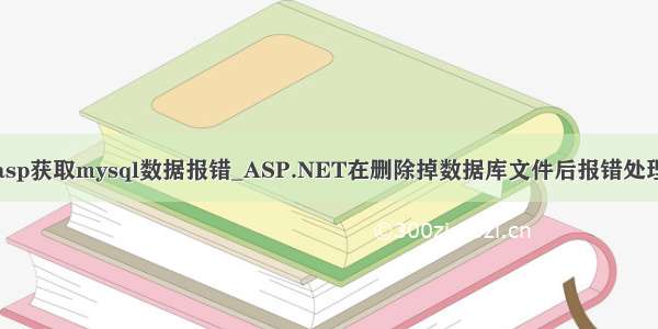 asp获取mysql数据报错_ASP.NET在删除掉数据库文件后报错处理