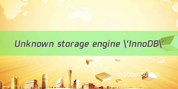 Unknown storage engine \'InnoDB\'