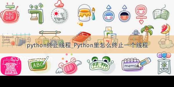 python终止线程_Python里怎么终止一个线程