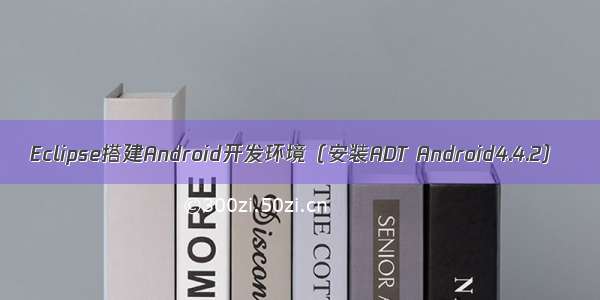 Eclipse搭建Android开发环境（安装ADT Android4.4.2）