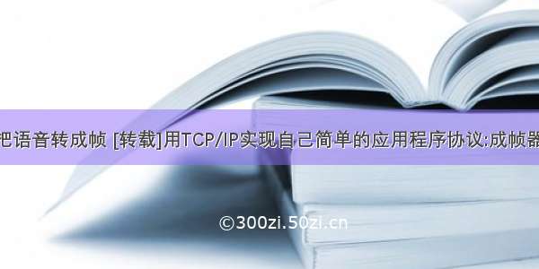 php把语音转成帧 [转载]用TCP/IP实现自己简单的应用程序协议:成帧器部分