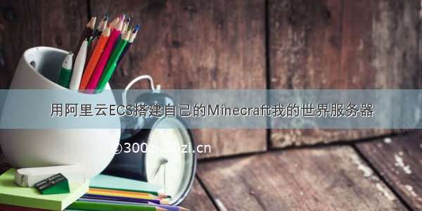 用阿里云ECS搭建自己的Minecraft我的世界服务器