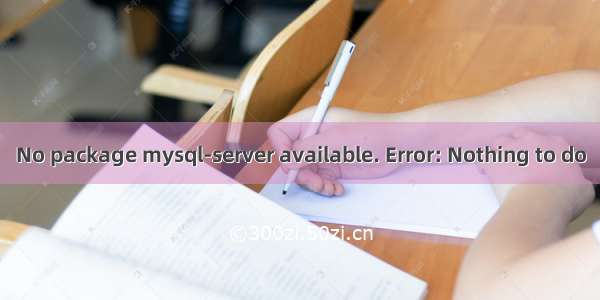 No package mysql-server available. Error: Nothing to do