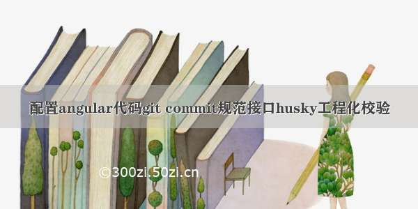 配置angular代码git commit规范接口husky工程化校验