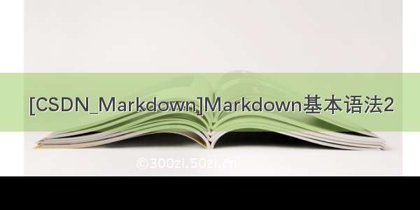 [CSDN_Markdown]Markdown基本语法2